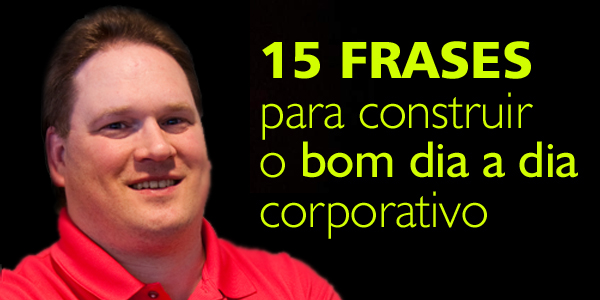 15 frases de Jeff Schmitt para construir o bom dia a dia corporativo